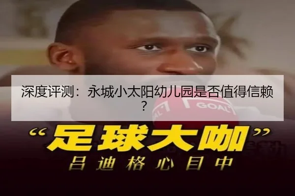 深度评测：永城小太阳幼儿园是否值得信赖？ | PG