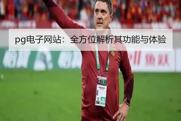 pg电子网站：全方位解析其功能与体验