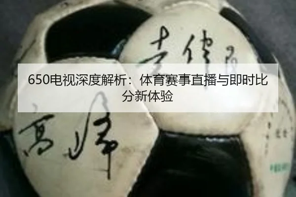 650电视深度解析：体育赛事直播与即时比分新体验